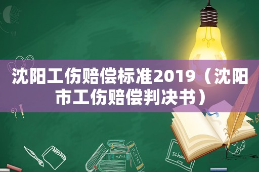 沈陽工傷賠償標(biāo)準(zhǔn)2019（沈陽市工傷賠償判決書）
