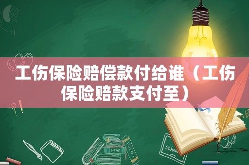 工傷保險賠償款付給誰（工傷保險賠款支付至）