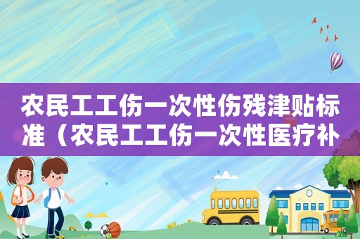 農民工工傷一次性傷殘津貼標準（農民工工傷一次性醫療補助）