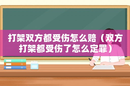 打架雙方都受傷怎么賠（雙方打架都受傷了怎么定罪）