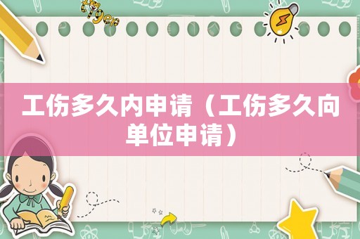 工傷多久內(nèi)申請（工傷多久向單位申請）