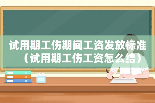 試用期工傷期間工資發放標準（試用期工傷工資怎么結）