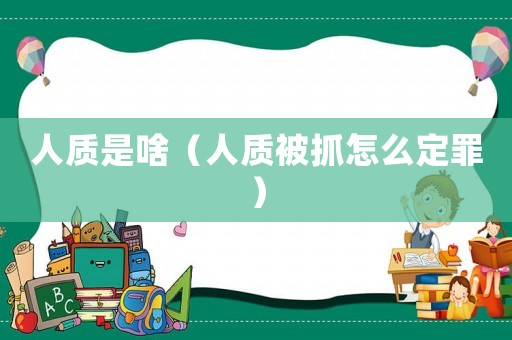 人質(zhì)是啥（人質(zhì)被抓怎么定罪）