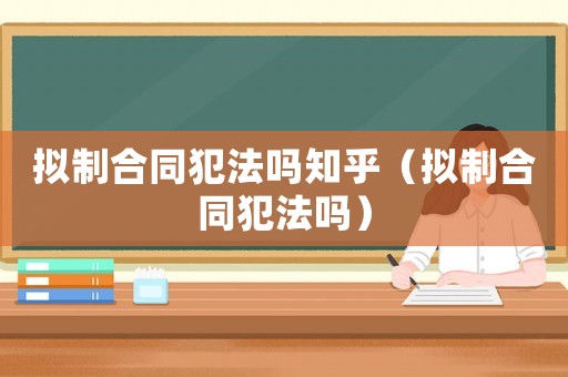 擬制合同犯法嗎知乎（擬制合同犯法嗎）