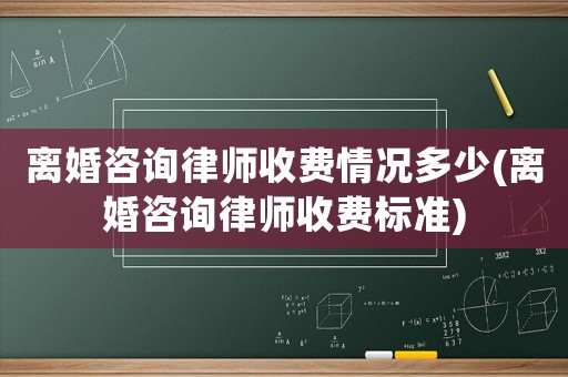 離婚咨詢律師收費(fèi)情況多少(離婚咨詢律師收費(fèi)標(biāo)準(zhǔn))