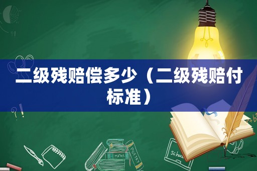 二級殘賠償多少（二級殘賠付標(biāo)準(zhǔn)）