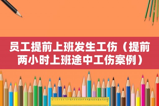 員工提前上班發(fā)生工傷（提前兩小時(shí)上班途中工傷案例）