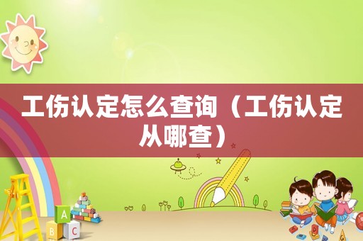 工傷認定怎么查詢（工傷認定從哪查）