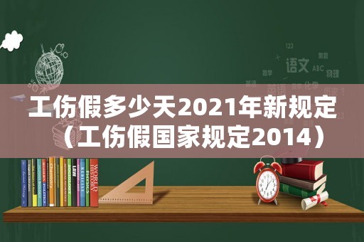 工傷假多少天2021年新規(guī)定（工傷假國家規(guī)定2014）