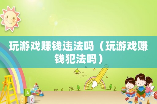 玩游戲賺錢違法嗎（玩游戲賺錢犯法嗎）