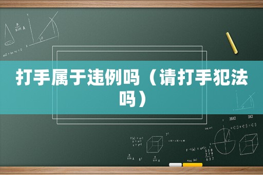 打手屬于違例嗎（請打手犯法嗎）