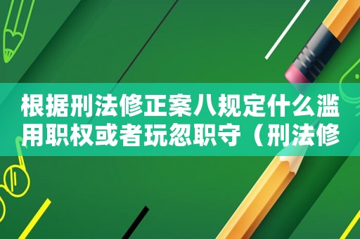 根據(jù)刑法修正案八規(guī)定什么濫用職權(quán)或者玩忽職守（刑法修正案九濫用職權(quán)立案標(biāo)準(zhǔn)）