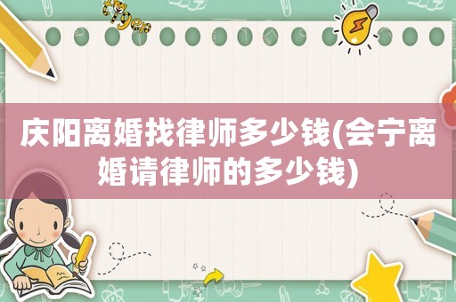 慶陽離婚找律師多少錢(會寧離婚請律師的多少錢)