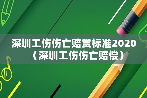 深圳工傷傷亡賠賞標(biāo)準(zhǔn)2020（深圳工傷傷亡賠償）