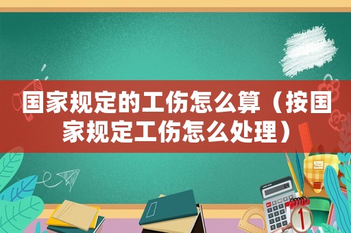 國家規定的工傷怎么算（按國家規定工傷怎么處理）
