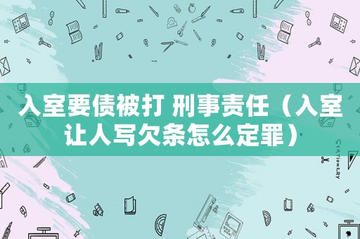 入室要債被打 刑事責任（入室讓人寫欠條怎么定罪）