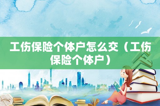 工傷保險個體戶怎么交（工傷保險個體戶）