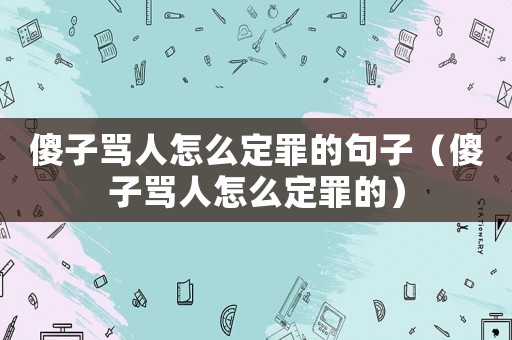 傻子罵人怎么定罪的句子（傻子罵人怎么定罪的）