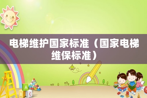 電梯維護國家標準（國家電梯維保標準）