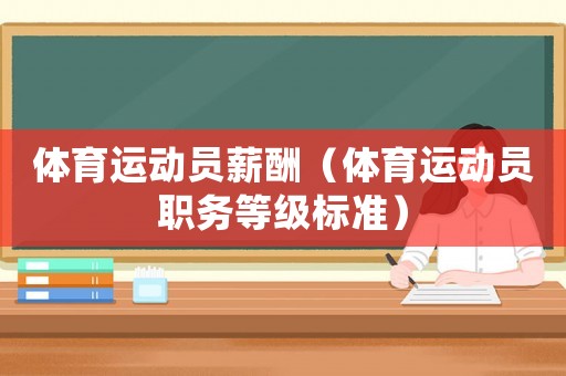 體育運動員薪酬（體育運動員職務等級標準）
