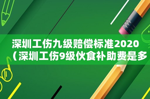 深圳工傷九級賠償標準2020（深圳工傷9級伙食補助費是多少錢）