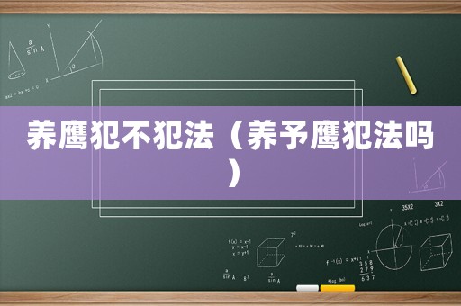 養(yǎng)鷹犯不犯法（養(yǎng)予鷹犯法嗎）