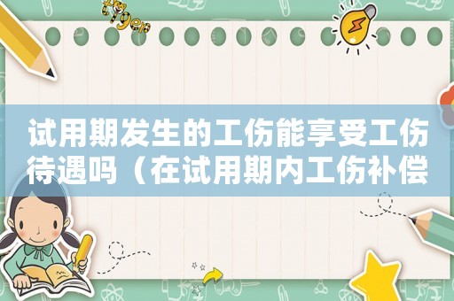 試用期發(fā)生的工傷能享受工傷待遇嗎（在試用期內工傷補償）