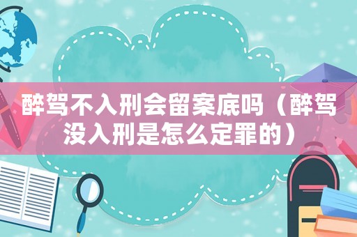 醉駕不入刑會留案底嗎（醉駕沒入刑是怎么定罪的）