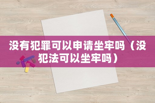 沒有犯罪可以申請坐牢嗎（沒犯法可以坐牢嗎）