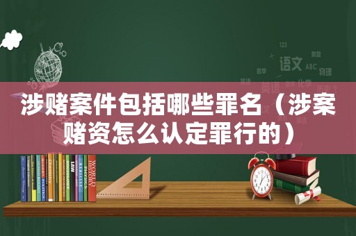 涉賭案件包括哪些罪名（涉案賭資怎么認(rèn)定罪行的）