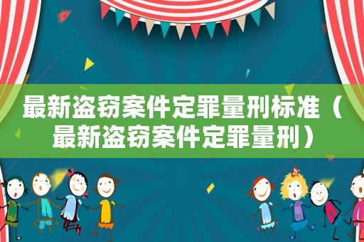 最新盜竊案件定罪量刑標準（最新盜竊案件定罪量刑）