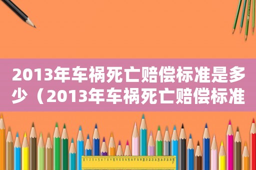 2013年車禍死亡賠償標準是多少（2013年車禍死亡賠償標準）