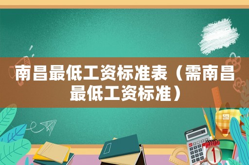 南昌最低工資標準表（需南昌最低工資標準）