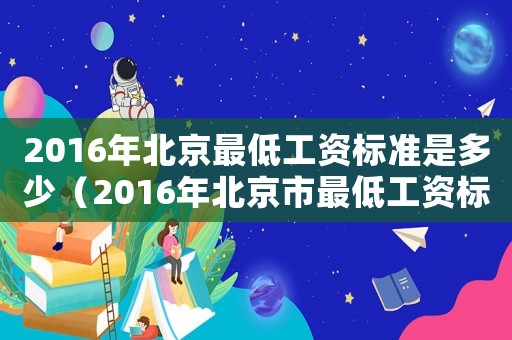 2016年北京最低工資標(biāo)準(zhǔn)是多少（2016年北京市最低工資標(biāo)準(zhǔn)）