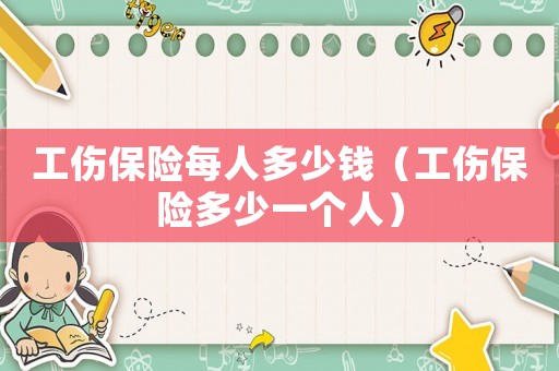 工傷保險每人多少錢（工傷保險多少一個人）