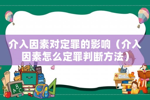 介入因素對(duì)定罪的影響（介入因素怎么定罪判斷方法）