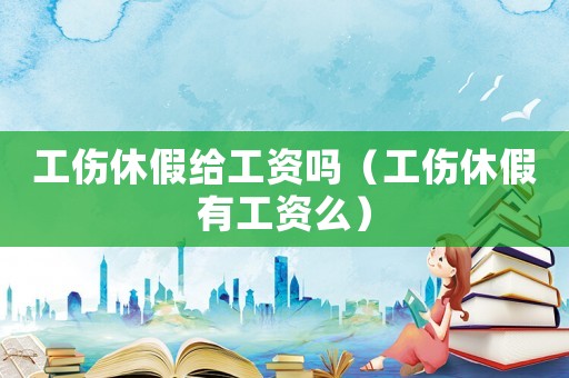 工傷休假給工資嗎（工傷休假有工資么）
