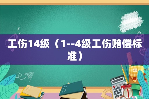 工傷14級(jí)（1--4級(jí)工傷賠償標(biāo)準(zhǔn)）