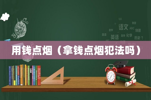 用錢點煙（拿錢點煙犯法嗎）