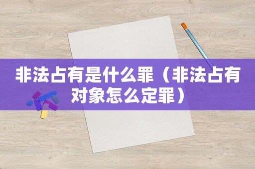 非法占有是什么罪（非法占有對象怎么定罪）