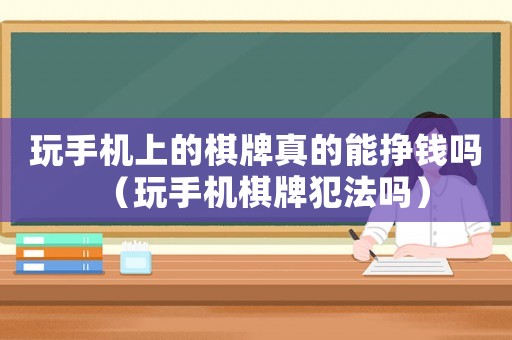 玩手機上的棋牌真的能掙錢嗎（玩手機棋牌犯法嗎）