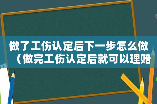 做了工傷認定后下一步怎么做（做完工傷認定后就可以理賠了）