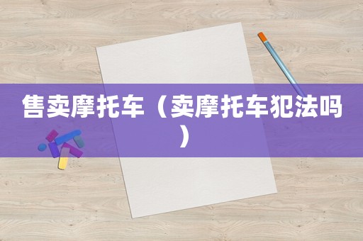 售賣摩托車（賣摩托車犯法嗎）