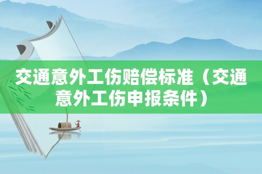 交通意外工傷賠償標(biāo)準(zhǔn)（交通意外工傷申報(bào)條件）