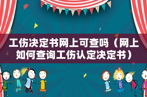 工傷決定書網上可查嗎（網上如何查詢工傷認定決定書）