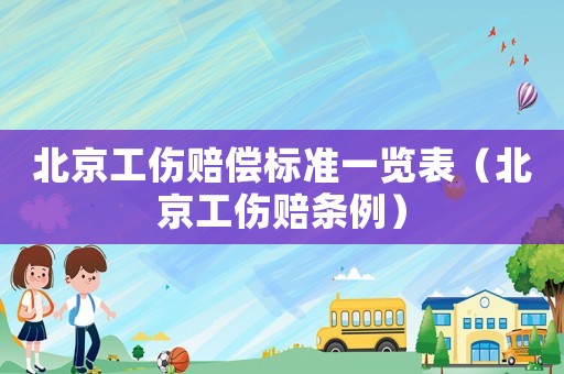 北京工傷賠償標準一覽表（北京工傷賠條例）