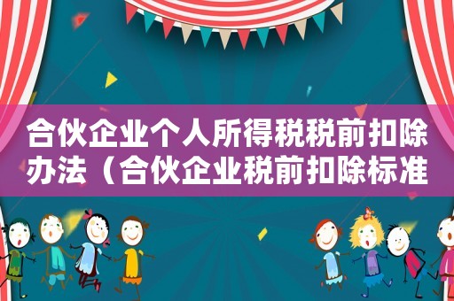 合伙企業個人所得稅稅前扣除辦法（合伙企業稅前扣除標準）