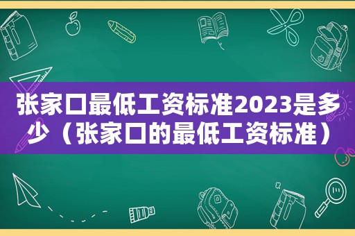 張家口最低工資標準2023是多少（張家口的最低工資標準）