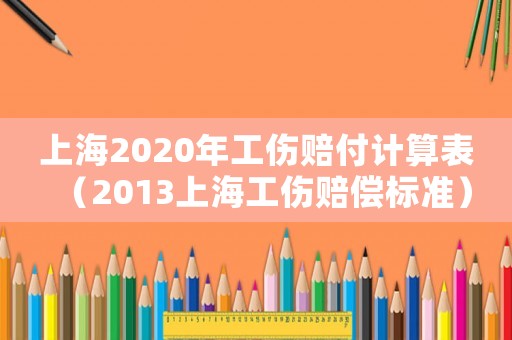 上海2020年工傷賠付計算表（2013上海工傷賠償標準）