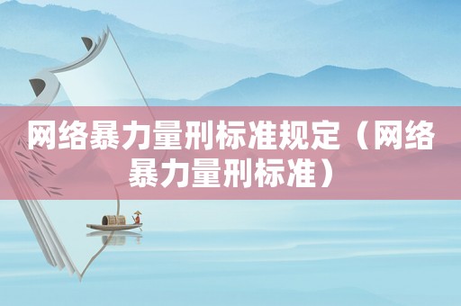 網絡暴力量刑標準規定（網絡暴力量刑標準）